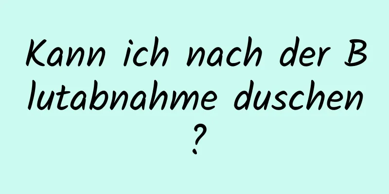 Kann ich nach der Blutabnahme duschen?