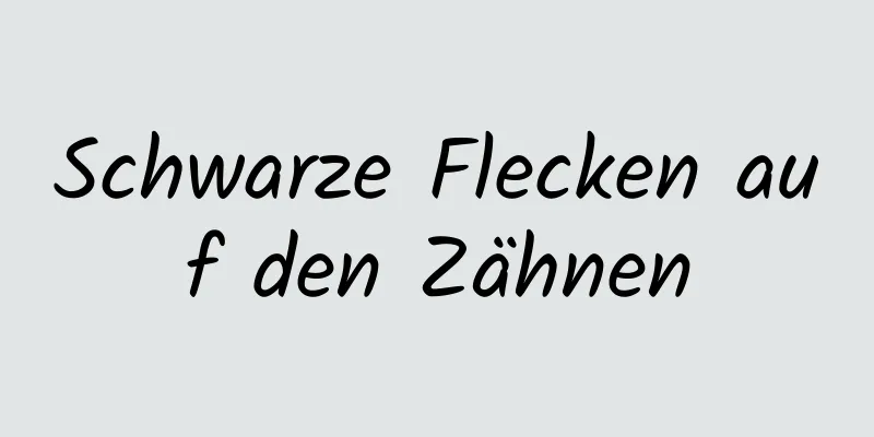 Schwarze Flecken auf den Zähnen