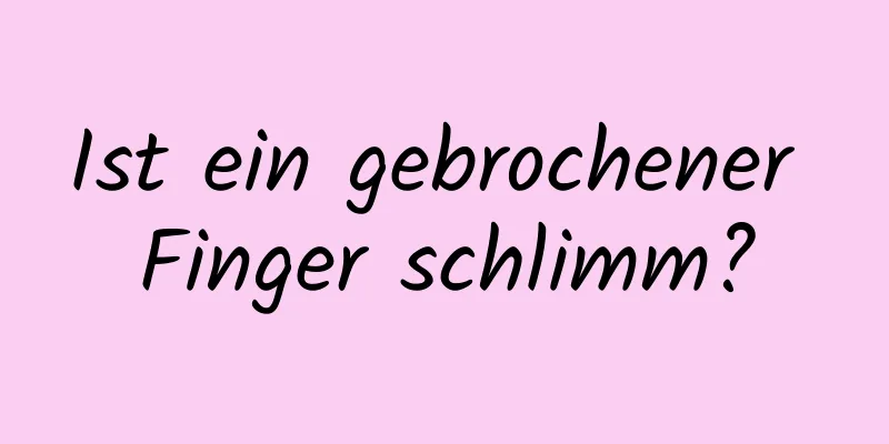 Ist ein gebrochener Finger schlimm?