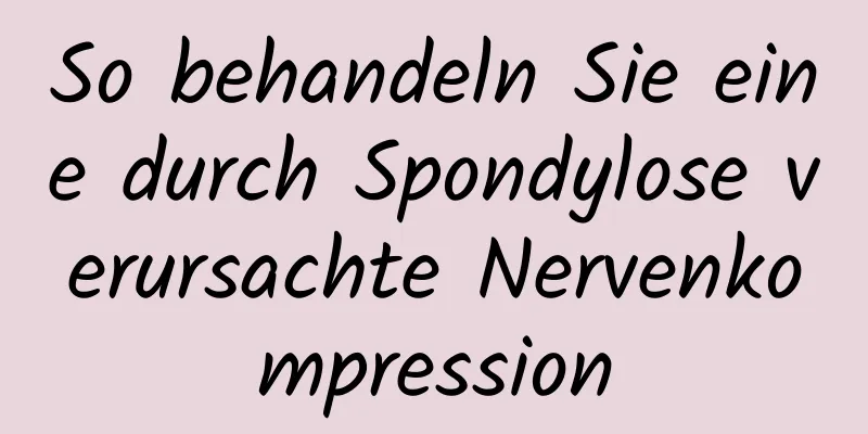 So behandeln Sie eine durch Spondylose verursachte Nervenkompression