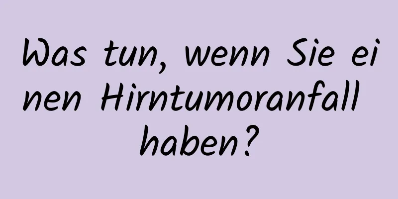 Was tun, wenn Sie einen Hirntumoranfall haben?