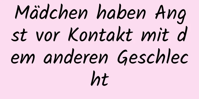 Mädchen haben Angst vor Kontakt mit dem anderen Geschlecht