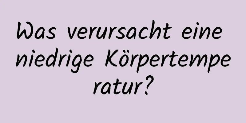 Was verursacht eine niedrige Körpertemperatur?