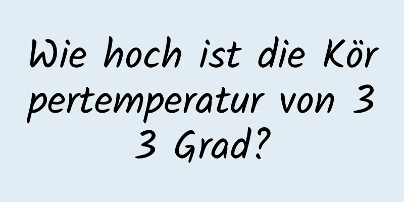 Wie hoch ist die Körpertemperatur von 33 Grad?