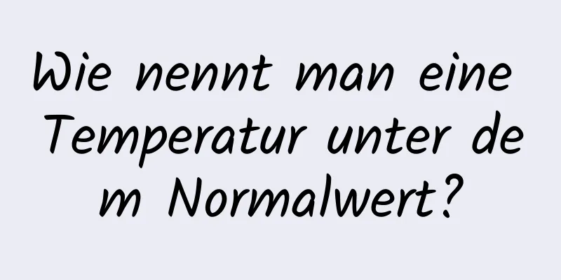 Wie nennt man eine Temperatur unter dem Normalwert?