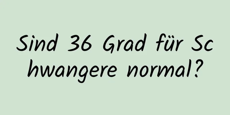 Sind 36 Grad für Schwangere normal?