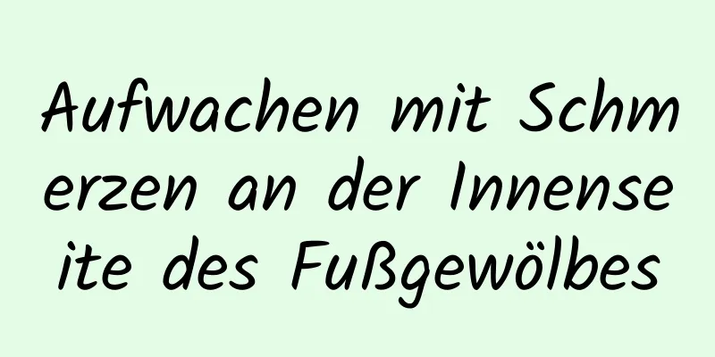 Aufwachen mit Schmerzen an der Innenseite des Fußgewölbes