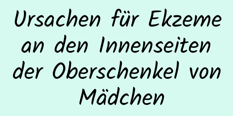 Ursachen für Ekzeme an den Innenseiten der Oberschenkel von Mädchen