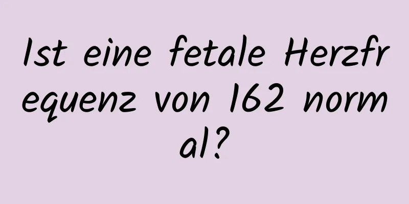 Ist eine fetale Herzfrequenz von 162 normal?