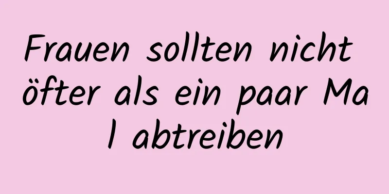 Frauen sollten nicht öfter als ein paar Mal abtreiben