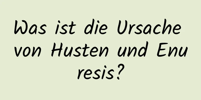 Was ist die Ursache von Husten und Enuresis?