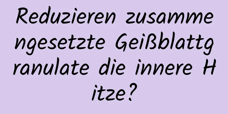 Reduzieren zusammengesetzte Geißblattgranulate die innere Hitze?