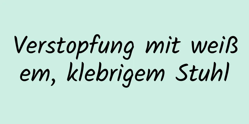 Verstopfung mit weißem, klebrigem Stuhl