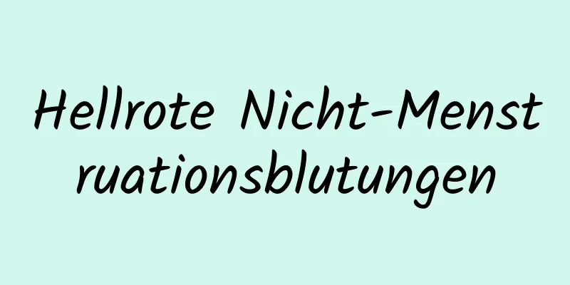 Hellrote Nicht-Menstruationsblutungen