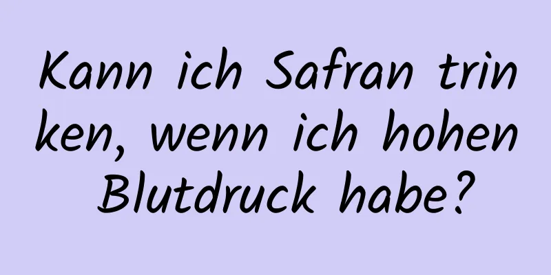 Kann ich Safran trinken, wenn ich hohen Blutdruck habe?