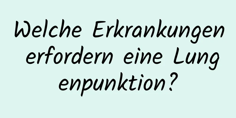 Welche Erkrankungen erfordern eine Lungenpunktion?