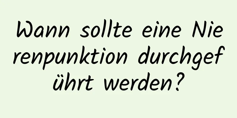 Wann sollte eine Nierenpunktion durchgeführt werden?