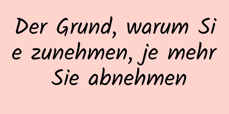 Der Grund, warum Sie zunehmen, je mehr Sie abnehmen