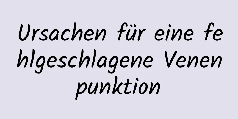 Ursachen für eine fehlgeschlagene Venenpunktion