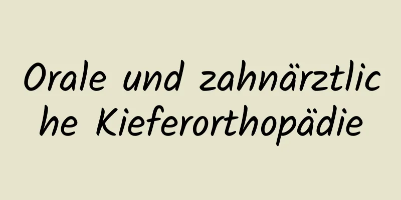 Orale und zahnärztliche Kieferorthopädie