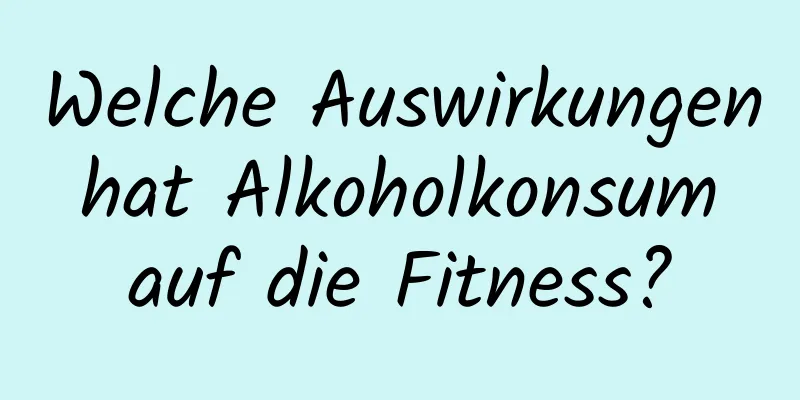 Welche Auswirkungen hat Alkoholkonsum auf die Fitness?