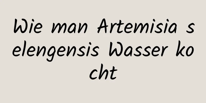 Wie man Artemisia selengensis Wasser kocht