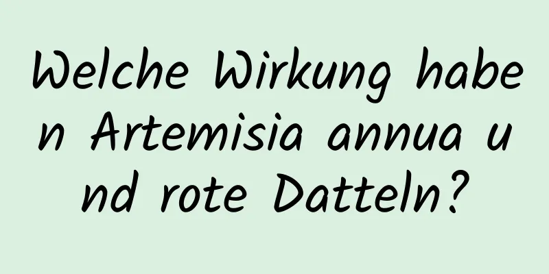 Welche Wirkung haben Artemisia annua und rote Datteln?