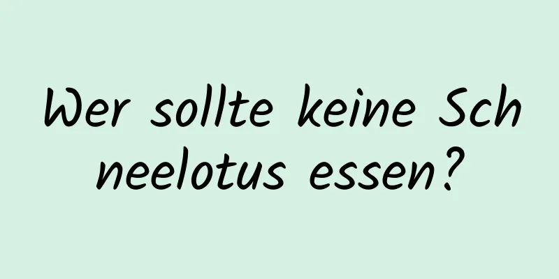 Wer sollte keine Schneelotus essen?