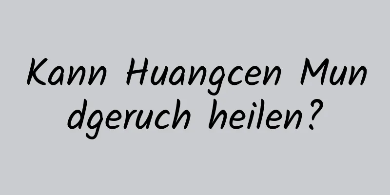 Kann Huangcen Mundgeruch heilen?