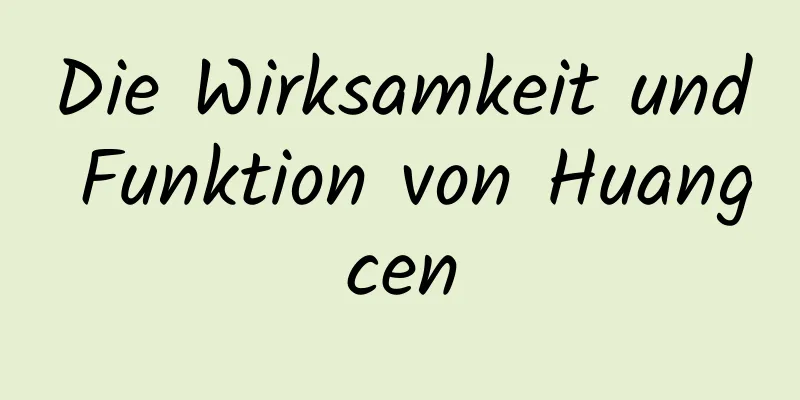 Die Wirksamkeit und Funktion von Huangcen