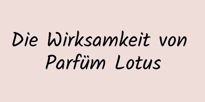 Die Wirksamkeit von Parfüm Lotus