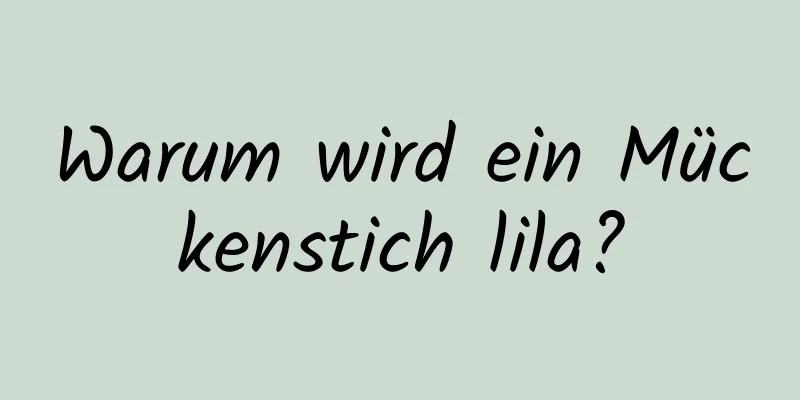 Warum wird ein Mückenstich lila?