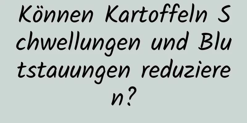 Können Kartoffeln Schwellungen und Blutstauungen reduzieren?