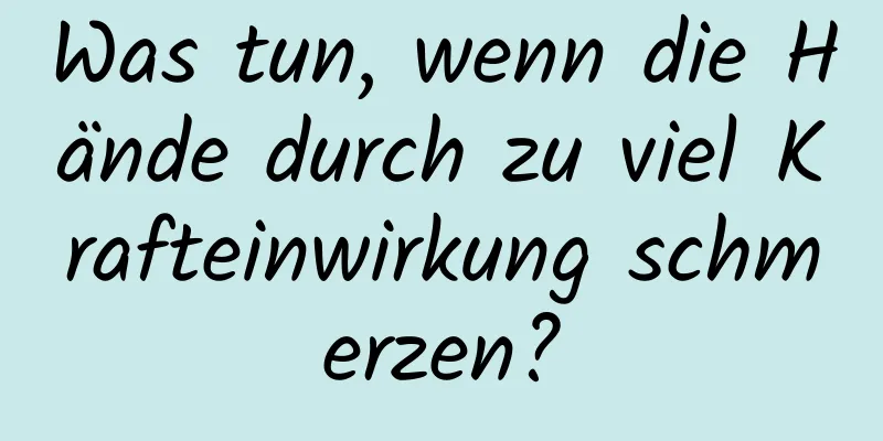 Was tun, wenn die Hände durch zu viel Krafteinwirkung schmerzen?