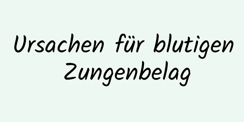 Ursachen für blutigen Zungenbelag