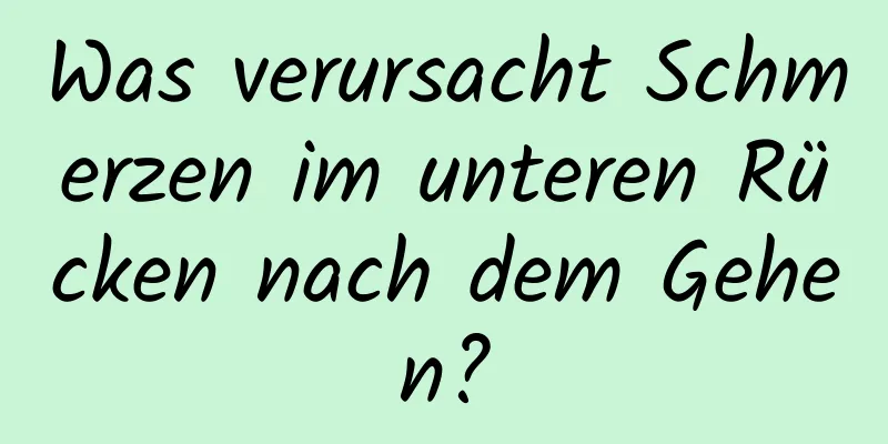 Was verursacht Schmerzen im unteren Rücken nach dem Gehen?