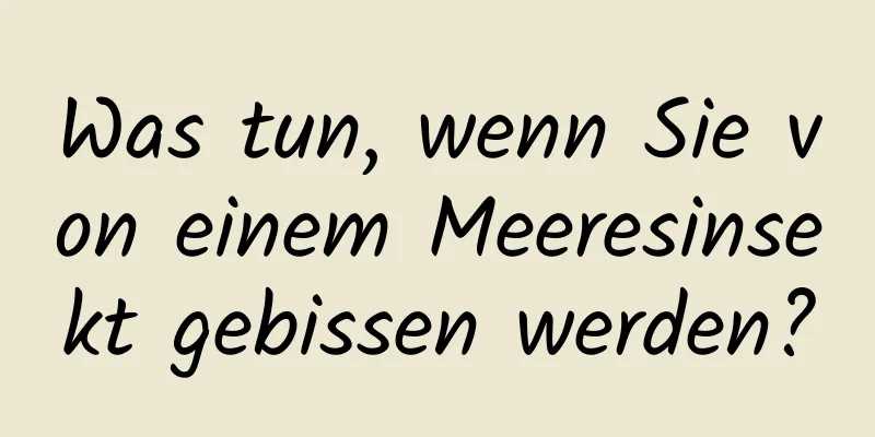 Was tun, wenn Sie von einem Meeresinsekt gebissen werden?