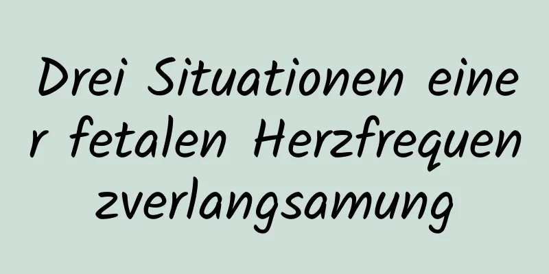 Drei Situationen einer fetalen Herzfrequenzverlangsamung