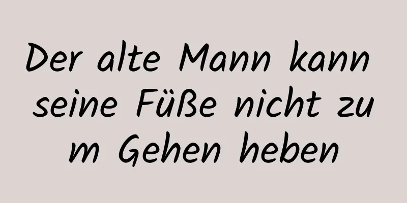 Der alte Mann kann seine Füße nicht zum Gehen heben