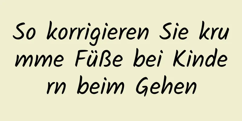 So korrigieren Sie krumme Füße bei Kindern beim Gehen