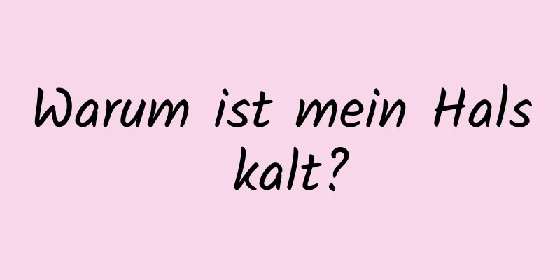 Warum ist mein Hals kalt?