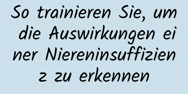 So trainieren Sie, um die Auswirkungen einer Niereninsuffizienz zu erkennen