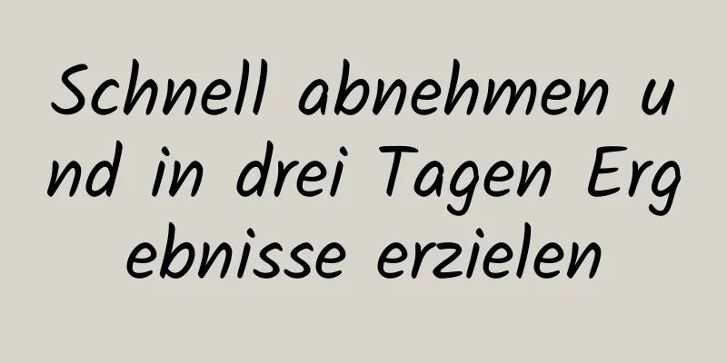 Schnell abnehmen und in drei Tagen Ergebnisse erzielen