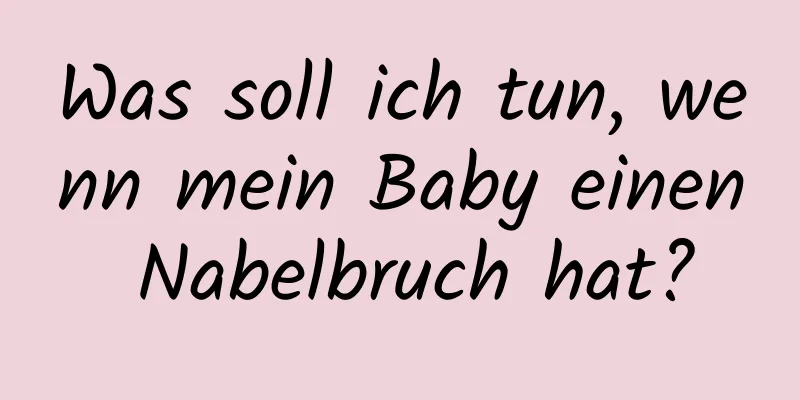 Was soll ich tun, wenn mein Baby einen Nabelbruch hat?