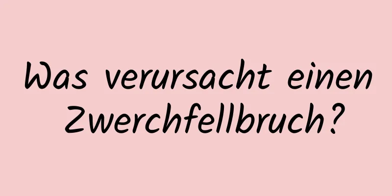 Was verursacht einen Zwerchfellbruch?