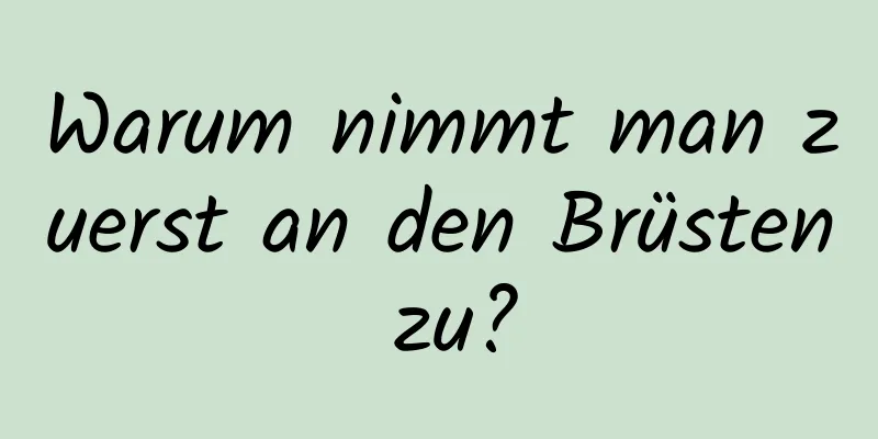 Warum nimmt man zuerst an den Brüsten zu?