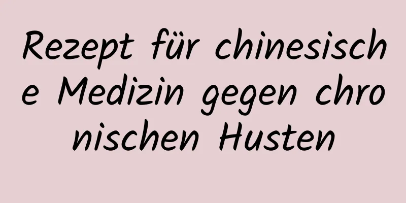 Rezept für chinesische Medizin gegen chronischen Husten