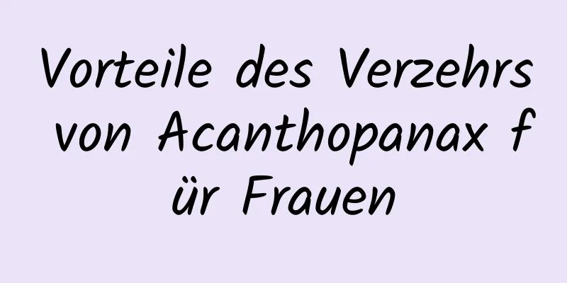 Vorteile des Verzehrs von Acanthopanax für Frauen