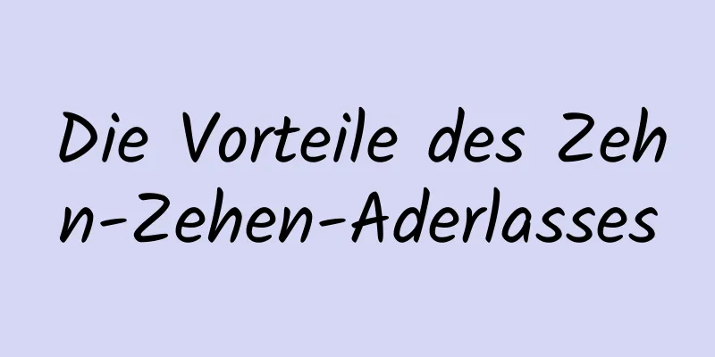 Die Vorteile des Zehn-Zehen-Aderlasses