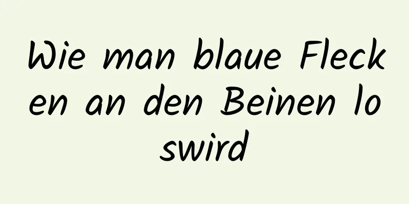 Wie man blaue Flecken an den Beinen loswird